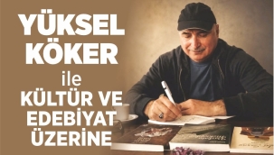 YÜKSEL KÖKER İLE KÜLTÜR VE EDEBİYAT ÜZERİNE…