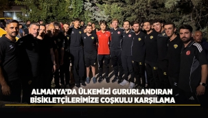 ALMANYA'DA ÜLKEMİZİ GURURLANDIRAN BİSİKLETÇİLERİMİZE COŞKULU KARŞILAMA