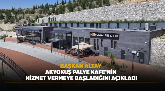 BAŞKAN ALTAY AKYOKUŞ PALYE KAFE'NİN HİZMET VERMEYE BAŞLADIĞINI AÇIKLADI 