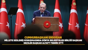 CUMHURBAŞKANI ERDOĞAN MİLLETE SESLENİŞ KONUŞMASINDA DÜNYA BELEDİYELER BİRLİĞİ BAŞKANI SEÇİLEN BAŞKAN ALTAY'I TEBRİK ETTİ 