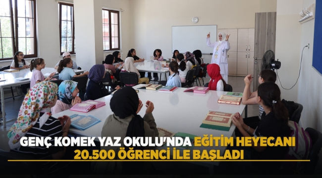 GENÇ KOMEK YAZ OKULU'NDA EĞİTİM HEYECANI 20.500 ÖĞRENCİ İLE BAŞLADI 
