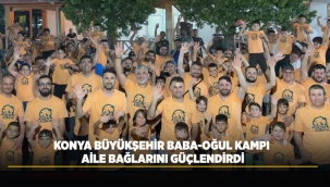 KONYA BÜYÜKŞEHİR BABA-OĞUL KAMPI AİLE BAĞLARINI GÜÇLENDİRDİ 