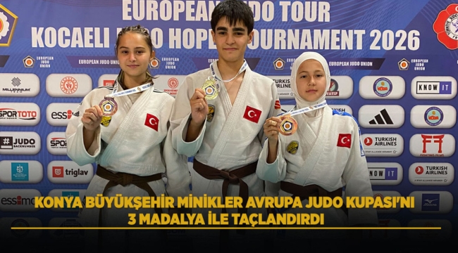 KONYA BÜYÜKŞEHİR MİNİKLER AVRUPA JUDO KUPASI'NI 3 MADALYA İLE TAÇLANDIRDI 