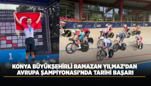 KONYA BÜYÜKŞEHİRLİ RAMAZAN YILMAZ'DAN AVRUPA ŞAMPİYONASI'NDA TARİHİ BAŞARI 